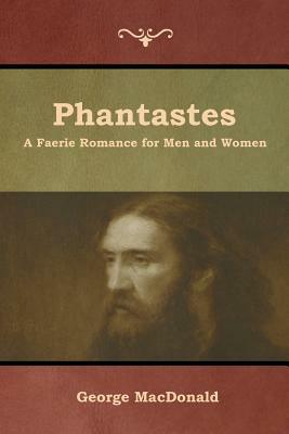 Phantastes: A Faerie Romance for Men and Women by George MacDonald