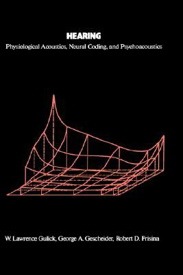 Hearing: Physiological Acoustics, Neural Coding, and Psychoacoustics by Robert D. Frisina, W. Lawrence Gulick, George A. Gescheider