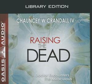 Raising the Dead (Library Edition): A Doctor Encounters the Miraculous by Chauncey W. Crandall