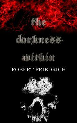 The Darkness Within: A Novella by Robert Friedrich