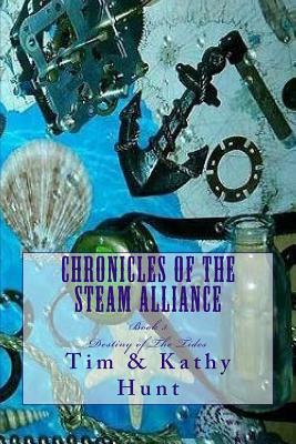 Chronicles of The Steam Alliance: Destiny of The Tides by Tim Hunt, Kathy Hunt