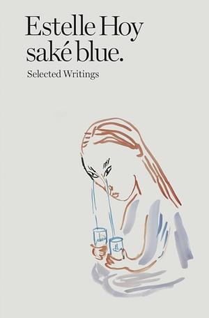 saké blue. Selected Writings of Estelle Hoy by Estelle Hoy