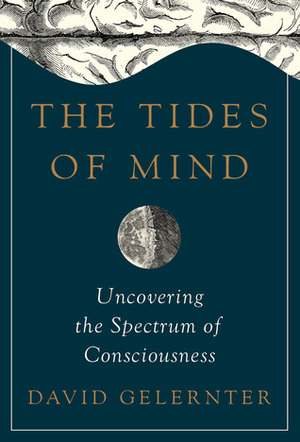 The Tides of Mind: Uncovering the Spectrum of Consciousness by David Gelernter