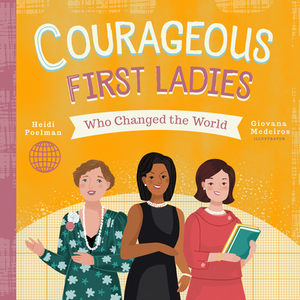 Courageous First Ladies Who Changed the World by Heidi Poelman