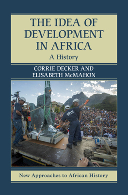 The Idea of Development in Africa by Corrie Decker, Elisabeth McMahon