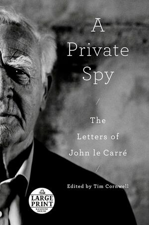 A Private Spy: The Letters of John Le Carré by John le Carré, Tim Cornwell, David Cornwell