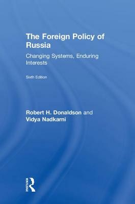 The Foreign Policy of Russia: Changing Systems, Enduring Interests by Vidya Nadkarni, Robert H. Donaldson