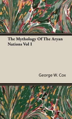 The Mythology of the Aryan Nations Vol I by George W. Cox