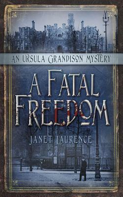A Fatal Freedom: An Ursula Grandison Mystery by Janet Laurence