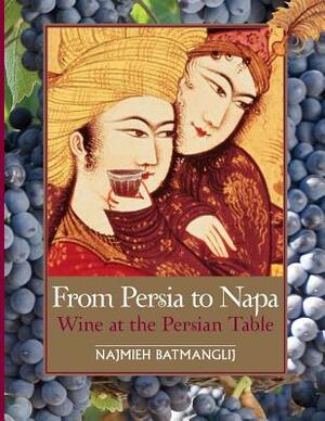 From Persia to Napa: Wine at the Persian Table by Najmieh Batmanglij, Dick Davis, Burke Owens