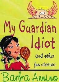 My Guardian Idiot and Other Fun Stories by Barbra Annino