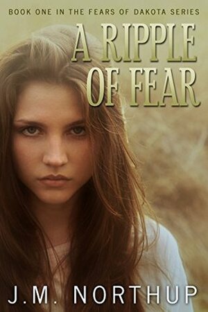 A Ripple of Fear (The Fears of Dakota Book 1) by J.M. Northup