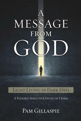 A Message from God: Light Living in Dark Days by Pam Gillaspie