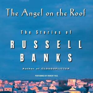 The Angel on the Roof: The Stories of Russell Banks by Russell Banks