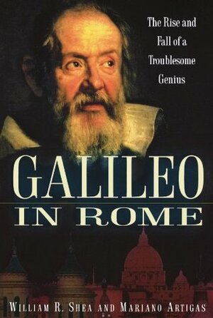 Galileo in Rome: The Rise and Fall of a Troublesome Genius by William R. Shea, Mariano Artigas