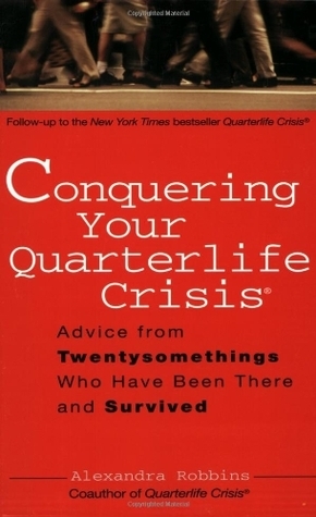 Conquering Your Quarterlife Crisis: Advice from Twentysomethings Who Have Been There and Survived by Alexandra Robbins