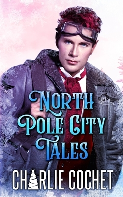 North Pole City Tales: Complete Series by Charlie Cochet