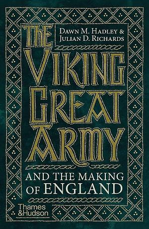 The Viking Great Army and the Making of England by Julian Richards, Dawn Hadley