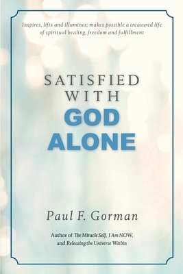 Satisfied With God Alone by Paul F. Gorman