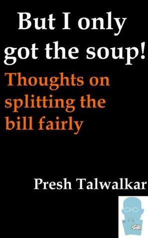 But I only got the soup!: Thoughts on splitting the bill fairly by Presh Talwalkar
