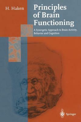 Principles of Brain Functioning: A Synergetic Approach to Brain Activity, Behavior and Cognition by Hermann Haken