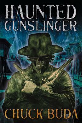 Haunted Gunslinger: A Supernatural Western Thriller by Chuck Buda