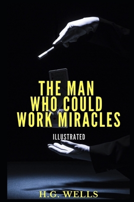 The Man Who Could Work Miracles Illustrated by H.G. Wells