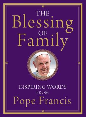 The Blessing of Family: Inspiring Words from Pope Francis by Pope Francis