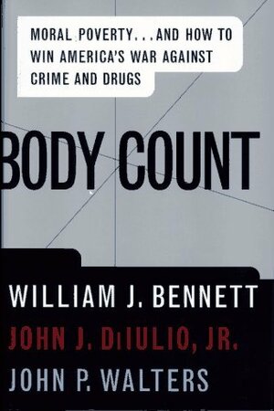 Body Count: Moral Poverty...and How to Win America's War Against Crime and Drugs by John J. DiIulio Jr., William J. Bennett
