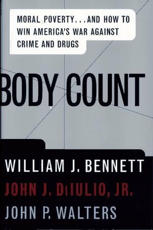 Body Count: Moral Poverty...and How to Win America's War Against Crime and Drugs by William J. Bennett, John J. DiIulio Jr.