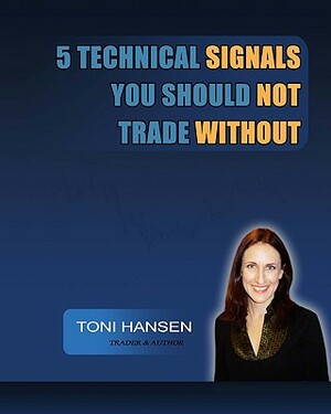 5 Technical Signals You Should Not Trade Without by Toni Hansen