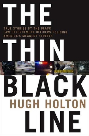 The Thin Black Line: True Stories by Black Law Enforcement Officers Policing America's Meanest Streets by Hugh Holton