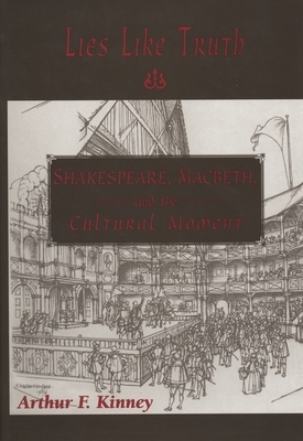 Lies Like Truth: Shakespeare, Macbeth, and the Cultural Moment by Arthur F. Kinney