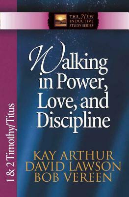 Walking in Power, Love, and Discipline: 1 & 2 Timothy/Titus by Kay Arthur, David Lawson, Bob Vereen