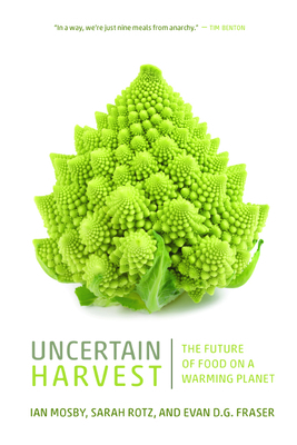 Uncertain Harvest: The Future of Food on a Warming Planet by Evan D. G. Fraser, Ian Mosby, Sarah Rotz