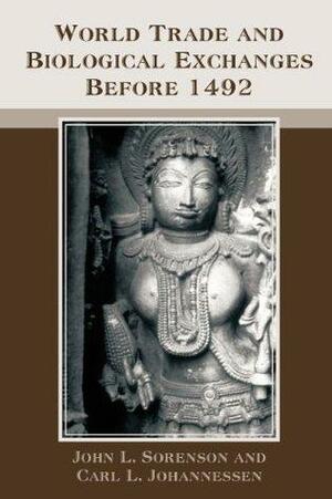 World Trade and Biological Exchanges Before 1492 by Carl Johannessen, Jerrid Wolflick, John Sorenson