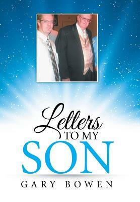 Letters to My Son by Gary Bowen
