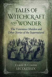 Tales of Witchcraft and Wonder: The Venomous Maiden and Other Stories of the Supernatural by Claude Lecouteux, Corinne Lecouteux