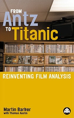From Antz to Titanic: Reinventing Film Analysis by Thomas Austin, Martin Barker