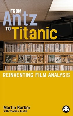 From Antz to Titanic: Reinventing Film Analysis by Martin Barker, Thomas Austin