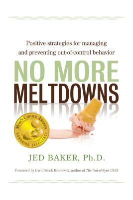 No More Meltdowns: Positive Strategies for Managing and Preventing Out-Of-Control Behavior by Jed Baker