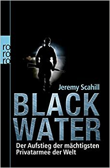 Blackwater: Der Aufstieg der Mächtigsten Privatarmee der Welt by Rita Seuß, Jeremy Scahill, Kollektiv Druck-Reif, Bernhard Jendricke