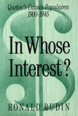 In Whose Interest?: Quebec's Caisses Populaires, 1900-1945 by Ronald Rudin