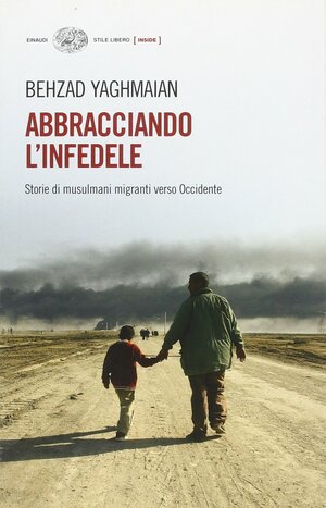 Abbracciando l'infedele: storie di musulmani migranti verso Occidente by Behzad Yaghmaian