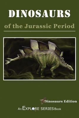 Dinosaurs of the Jurassic Period: Dinosaur Edition by James Willoughby, Explore Series