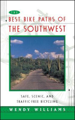 The Best Bike Paths of the Southwest: Safe, Scenic, and Traffic-Free Bicycling by Wendy Williams