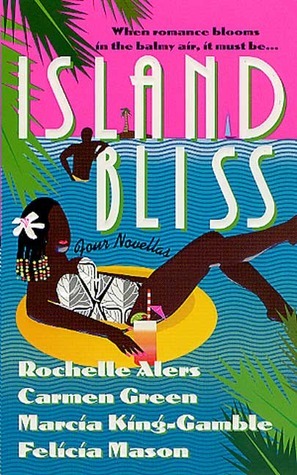 Island Bliss: From the Heart / Our Secret Affair / An Officer and a Hero / Heart's Desire by Marcia King-Gamble, Felicia Mason, Rochelle Alers, Carmen Green