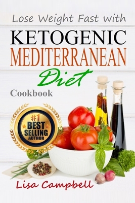 Lose Weight Fast with Ketogenic Mediterranean Diet Cookbook: The Complete Guide to Lose Weight, Burn Fat and Heal Your Body Step by Step... by Lisa Campbell