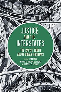 Justice and the Interstates: The Racist Truth about Urban Highways by Rebecca Retzlaff, Amanda Phillips de Lucas, Ryan Reft