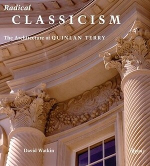 Radical Classicism: The Architecture of Quinlan Terry by David Watkin